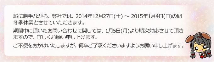 2014年12月27日(土)～2015年1月4日(日)を休業日とさせて頂きます